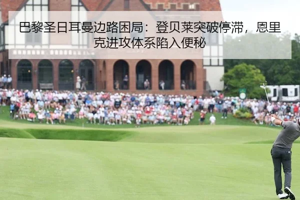 巴黎圣日耳曼边路困局：登贝莱突破停滞，恩里克进攻体系陷入便秘